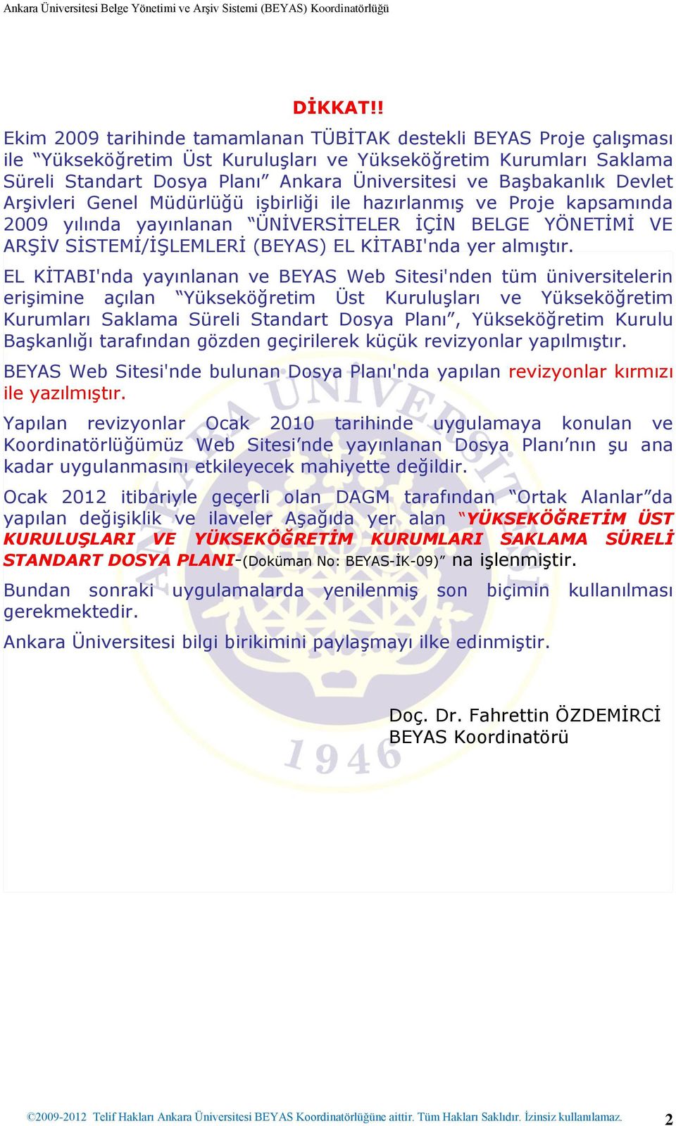 Başbakanlık Devlet Arşivleri Genel Müdürlüğü işbirliği ile hazırlanmış ve Proje kapsamında 2009 yılında yayınlanan ÜNİVERSİTELER İÇİN BELGE YÖNETİMİ VE ARŞİV SİSTEMİ/İŞLEMLERİ (BEYAS) EL KİTABI'nda