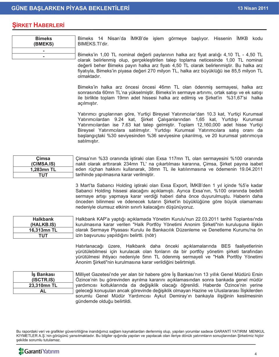 arz fiyat 4,50 TL olarak belirlenmi tir. Bu halka arz fiyat yla, Bimeks in piyasa de eri 270 milyon TL, halka arz büyüklü ü ise 85,5 milyon TL olmaktad r.