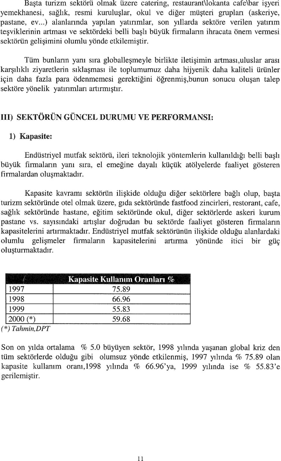 Tüm bunlann yanı sıra globalleşmeyle birlikte iletişimin artması,uluslar arası karşılıklı ziyaretierin sıkiaşması ile toplumumuz daha hijyenik daha kaliteli ürünler için daha fazla para ödenmemesi