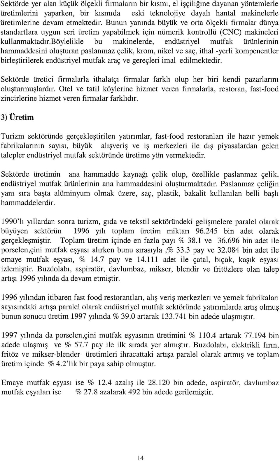 böylelikle bu makinelerde, endüstriyel mutfak ürünlerinin hammaddesini oluşturan paslanmaz çelik, krom, nikel ve saç, ithal -yerli kompenentler birleştirilerek endüstriyel mutfak araç ve gereçleri