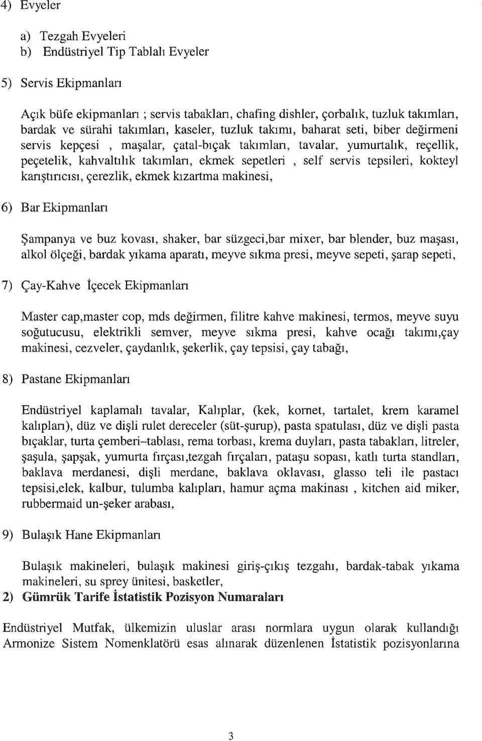 tepsileri, kokteyl kanştıncısı, çerezlik, ekmek kızartma makinesi, 6) Bar Ekipmanlan Şampanya ve buz kovası, shaker, bar süzgeci,bar mixer, bar blender, buz maşası, alkol ölçeği, bardak yıkama