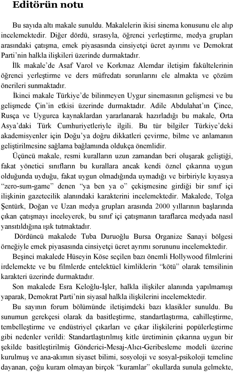 İlk makale de Asaf Varol ve Korkmaz Alemdar iletişim fakültelerinin öğrenci yerleştirme ve ders müfredatı sorunlarını ele almakta ve çözüm önerileri sunmaktadır.