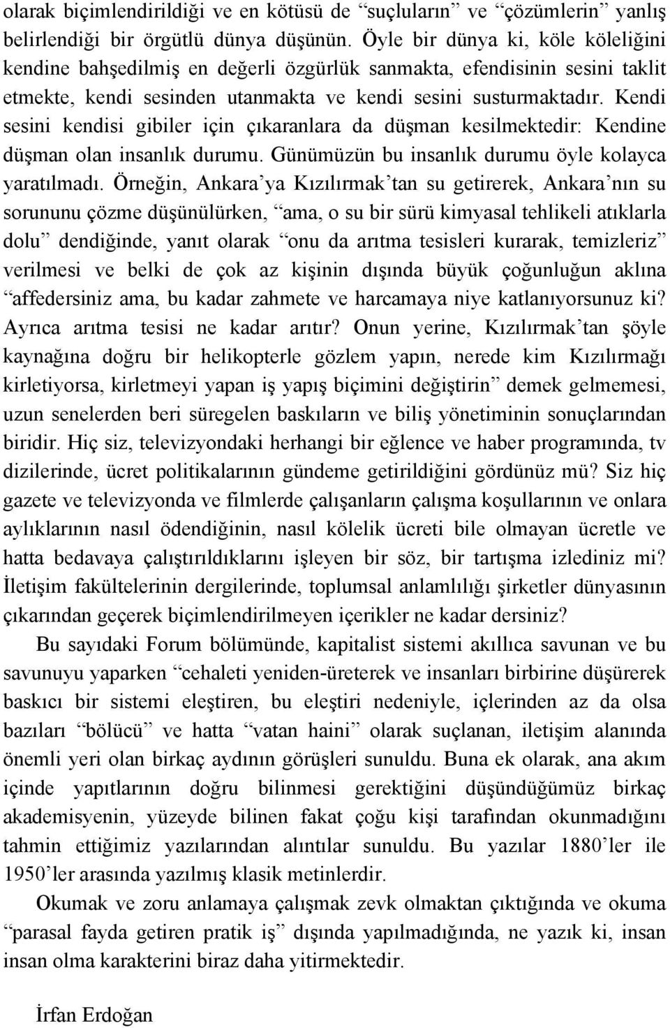 Kendi sesini kendisi gibiler için çıkaranlara da düşman kesilmektedir: Kendine düşman olan insanlık durumu. Günümüzün bu insanlık durumu öyle kolayca yaratılmadı.