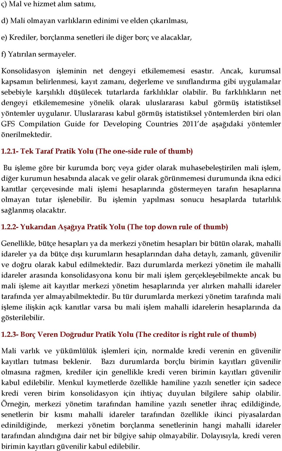 Ancak, kurumsal kapsamın belirlenmesi, kayıt zamanı, değerleme ve sınıflandırma gibi uygulamalar sebebiyle karşılıklı düşülecek tutarlarda farklılıklar olabilir.