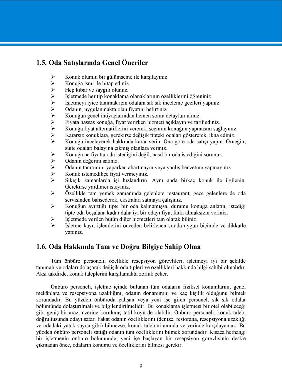 Konuğun genel ihtiyaçlarından hemen sonra detayları alınız. Fiyata hassas konuğa, fiyat verirken hizmeti açıklayın ve tarif ediniz.