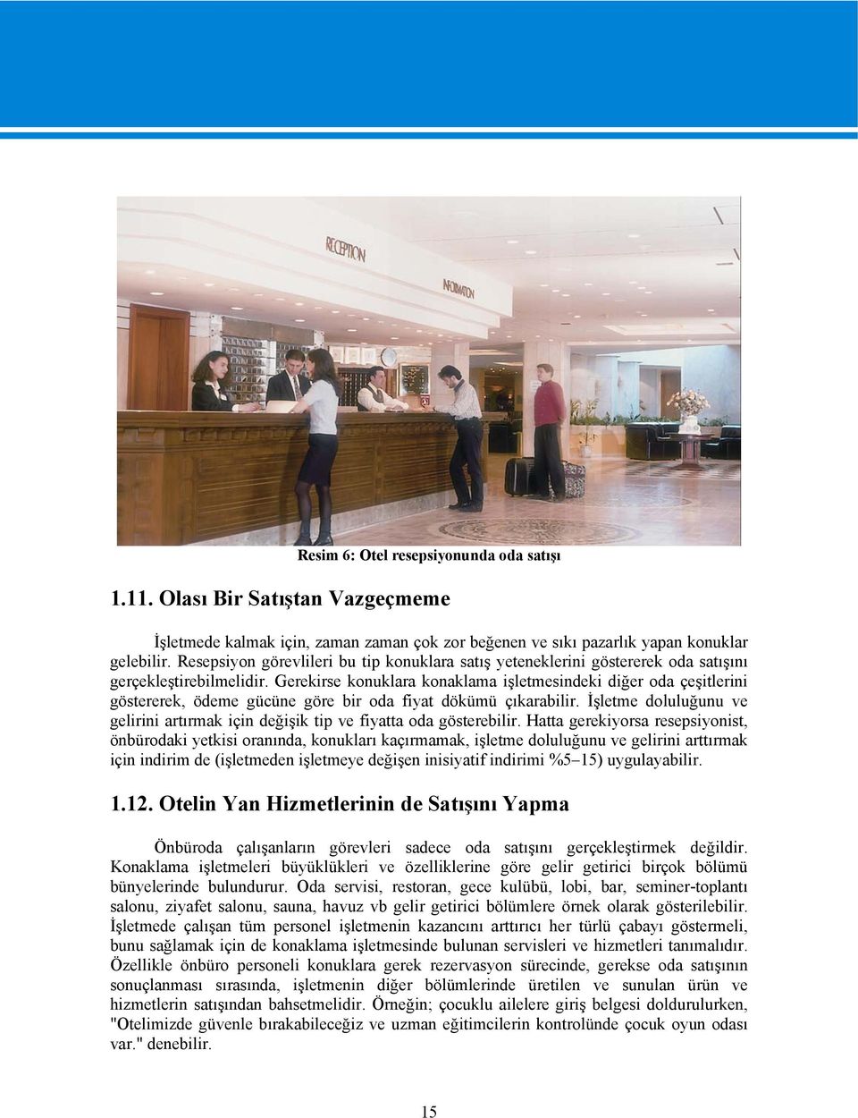 Gerekirse konuklara konaklama işletmesindeki diğer oda çeşitlerini göstererek, ödeme gücüne göre bir oda fiyat dökümü çıkarabilir.