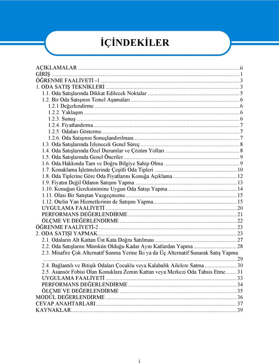 ..8 1.5. Oda Satışlarında Genel Öneriler...9 1.6. Oda Hakkında Tam ve Doğru Bilgiye Sahip Olma...9 1.7. Konaklama İşletmelerinde Çeşitli Oda Tipleri...10 1.8. Oda Tiplerine Göre Oda Fiyatlarını Konuğa Açıklama.