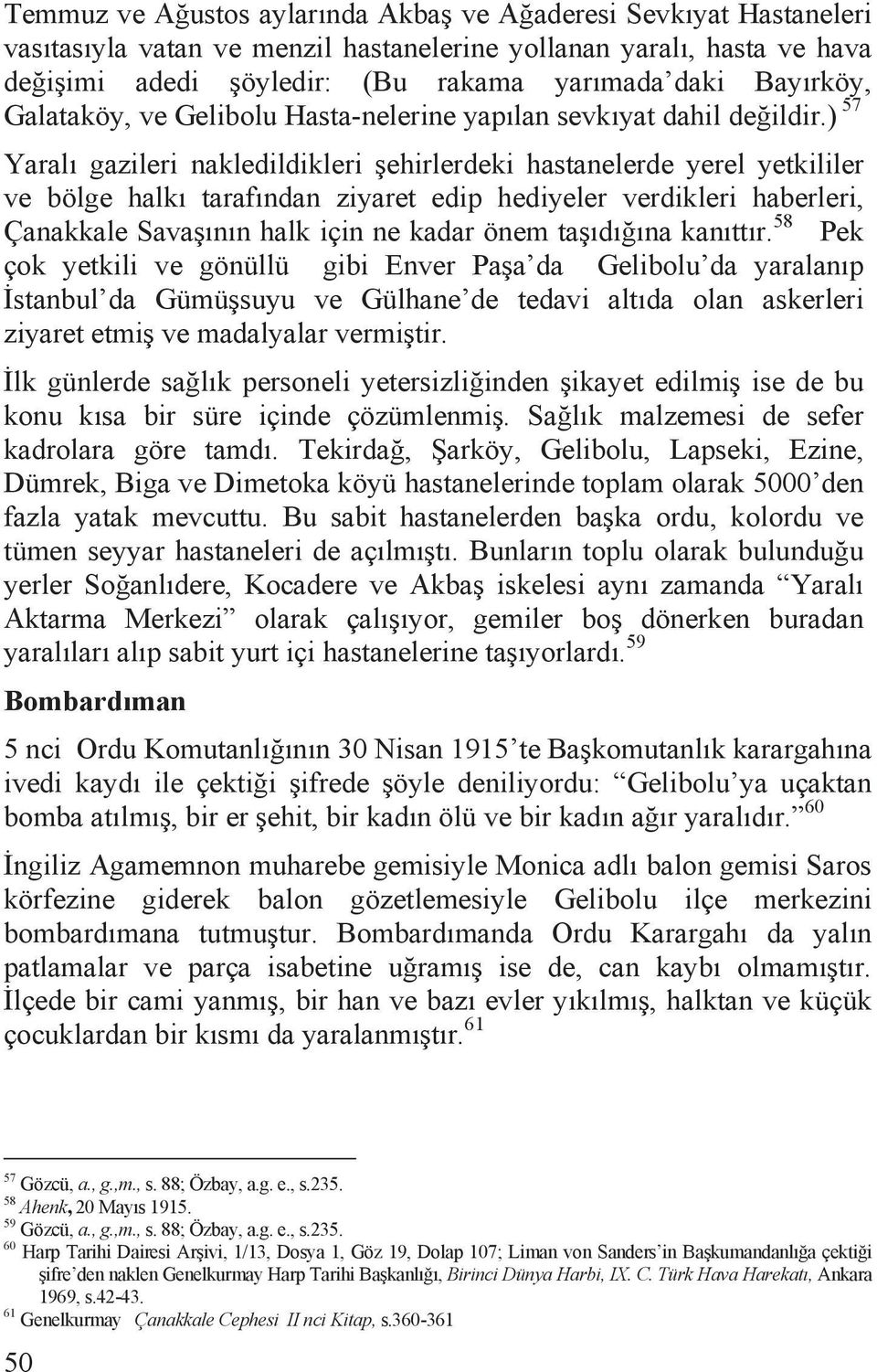 ) 57 Yaralõ gazileri nakledildikleri ehirlerdeki hastanelerde yerel yetkililer ve bölge halkõ tarafõndan ziyaret edip hediyeler verdikleri haberleri, Çanakkale Sava õnõn halk için ne kadar önem ta