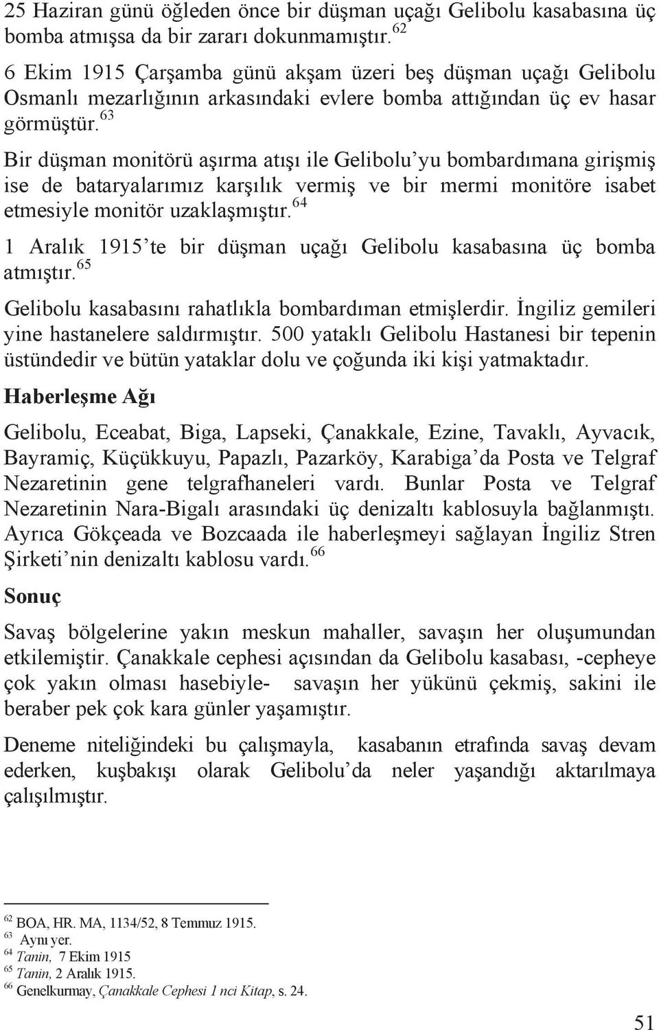 63 Bir dü man monitörü a õrma atõ õ ile Gelibolu yu bombardõmana giri mi ise de bataryalarõmõz kar õlõk vermi ve bir mermi monitöre isabet etmesiyle monitör uzakla mõ tõr.