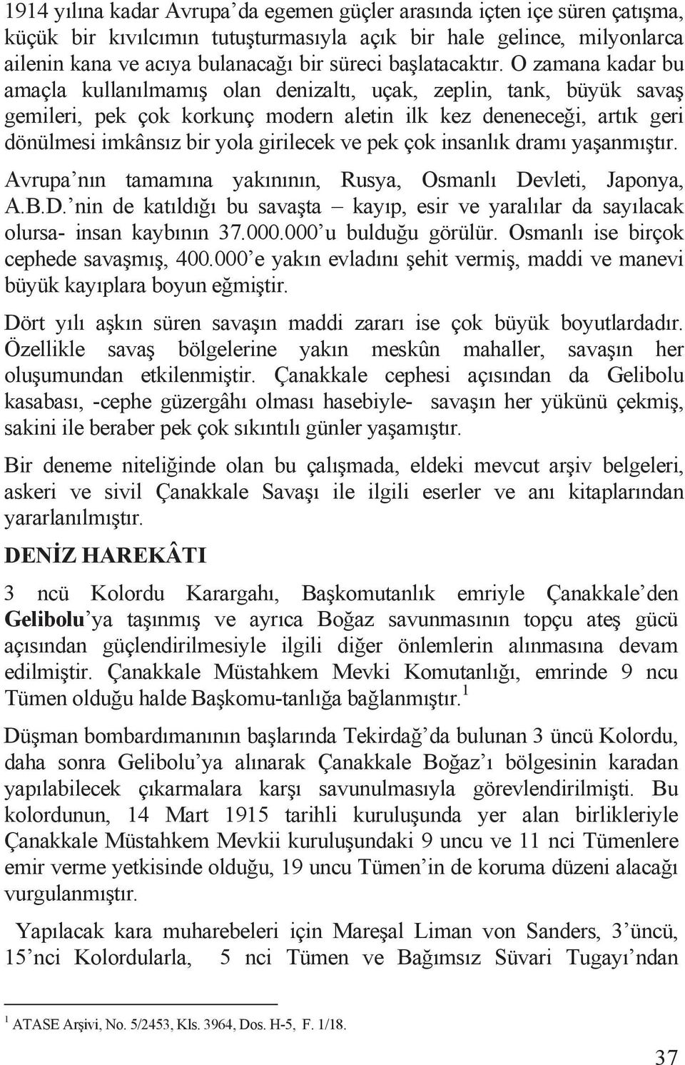 O zamana kadar bu amaçla kullanõlmamõ olan denizaltõ, uçak, zeplin, tank, büyük sava gemileri, pek çok korkunç modern aletin ilk kez denenece i, artõk geri dönülmesi imkânsõz bir yola girilecek ve