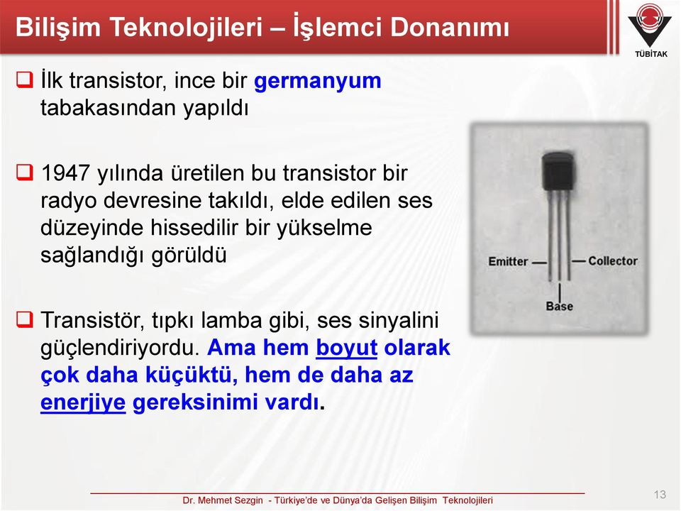 düzeyinde hissedilir bir yükselme sağlandığı görüldü Transistör, tıpkı lamba gibi, ses