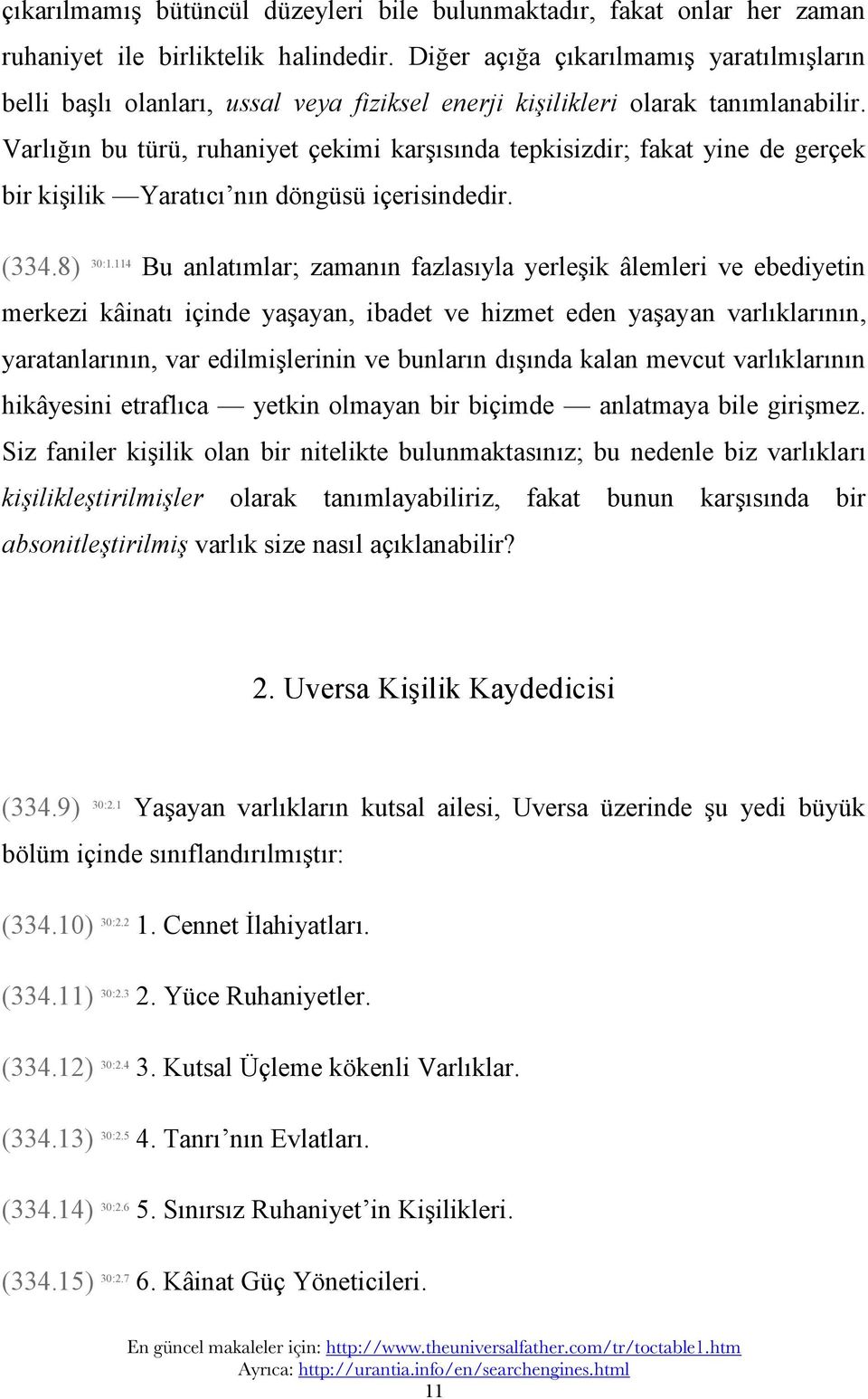 Varlığın bu türü, ruhaniyet çekimi karşısında tepkisizdir;; fakat yine de gerçek bir kişilik Yaratıcı nın döngüsü içerisindedir. (334.8) 30:1.