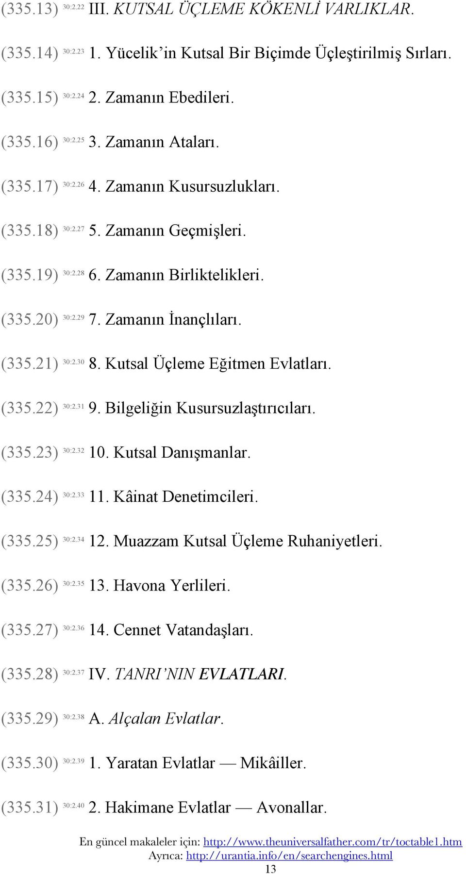 30 8. Kutsal Üçleme Eğitmen Evlatları. (335.22) 30:2.31 9. Bilgeliğin Kusursuzlaştırıcıları. (335.23) 30:2.32 10. Kutsal Danışmanlar. (335.24) 30:2.33 11. Kâinat Denetimcileri. (335.25) 30:2.34 12.