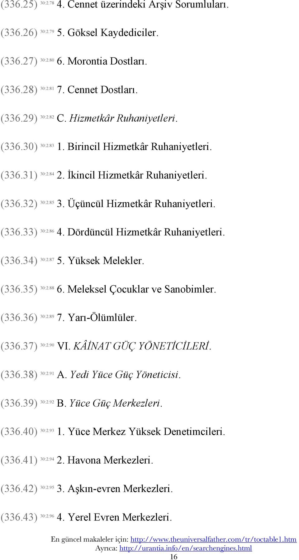 86 4. Dördüncül Hizmetkâr Ruhaniyetleri. (336.34) 30:2.87 5. Yüksek Melekler. (336.35) 30:2.88 6. Meleksel Çocuklar ve Sanobimler. (336.36) 30:2.89 7. Yarı-Ölümlüler. (336.37) 30:2.90 VI.