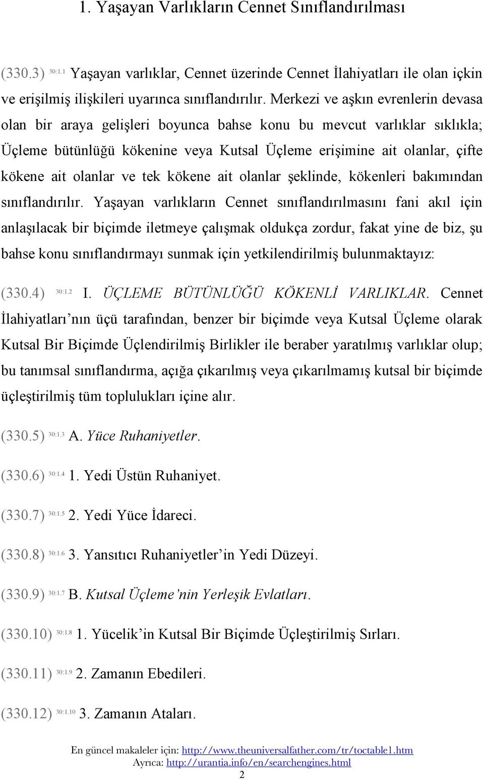 olanlar ve tek kökene ait olanlar şeklinde, kökenleri bakımından sınıflandırılır.