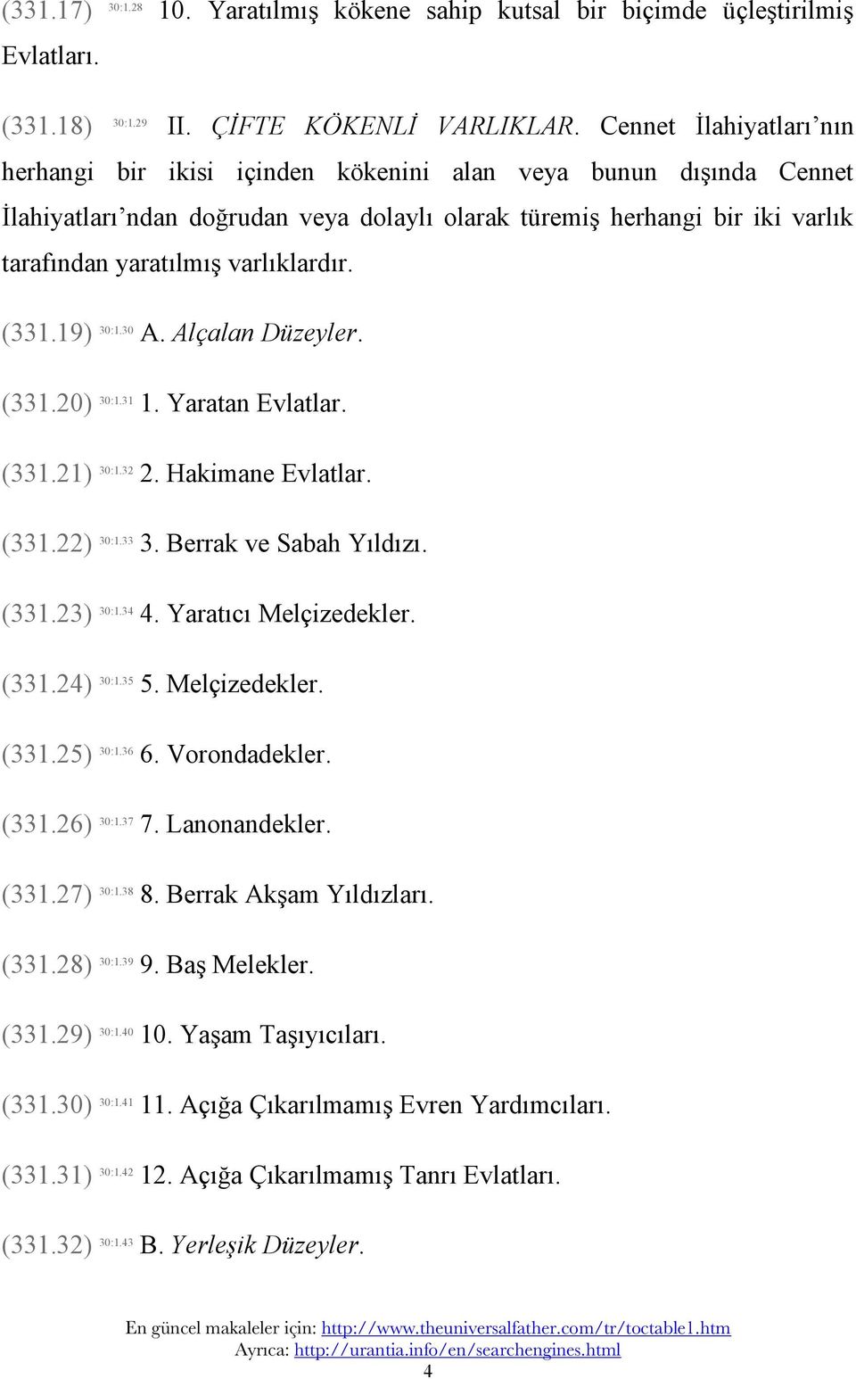 varlıklardır. (331.19) 30:1.30 A. Alçalan Düzeyler. (331.20) 30:1.31 1. Yaratan Evlatlar. (331.21) 30:1.32 2. Hakimane Evlatlar. (331.22) 30:1.33 3. Berrak ve Sabah Yıldızı. (331.23) 30:1.34 4.