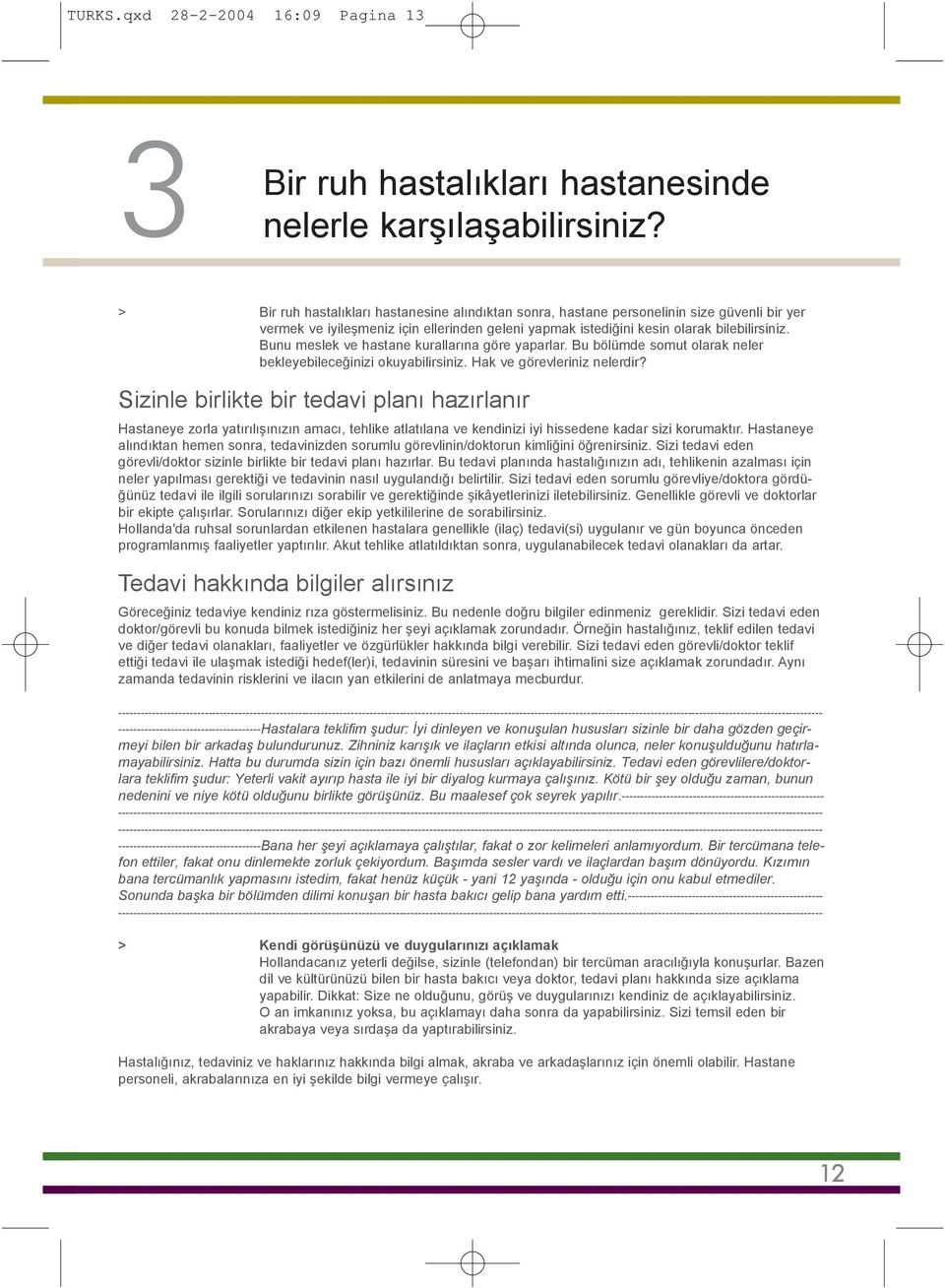 Bunu meslek ve hastane kurallarýna göre yaparlar. Bu bölümde somut olarak neler bekleyebileceðinizi okuyabilirsiniz. Hak ve görevleriniz nelerdir?