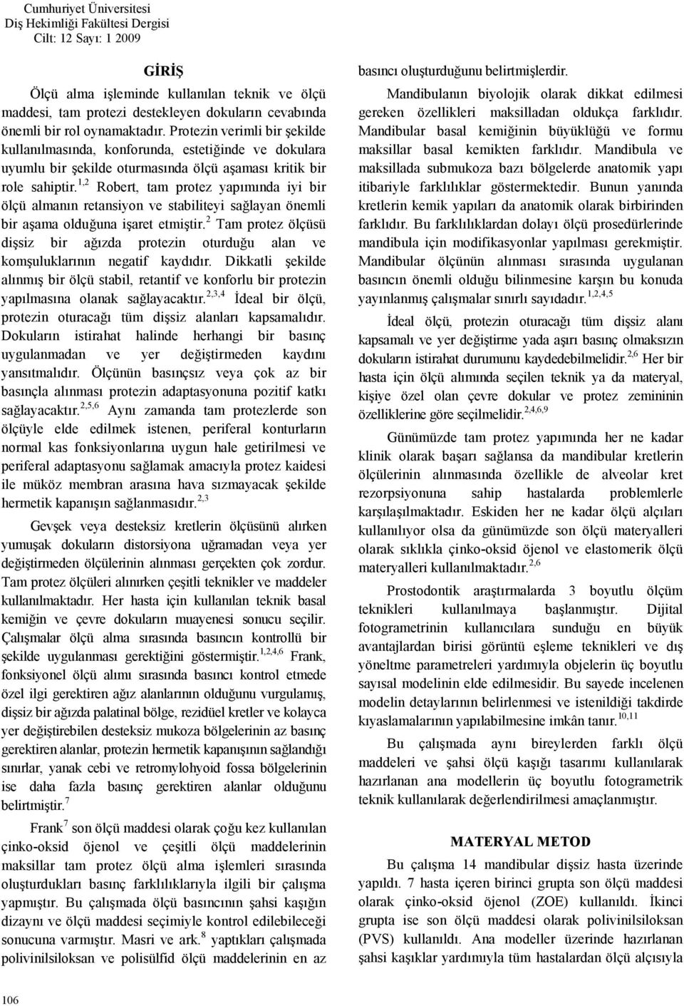 1,2 Robert, tam protez yapmnda iyi bir ölçü almann retansiyon ve stabiliteyi salayan önemli bir aama olduuna iaret etmitir.