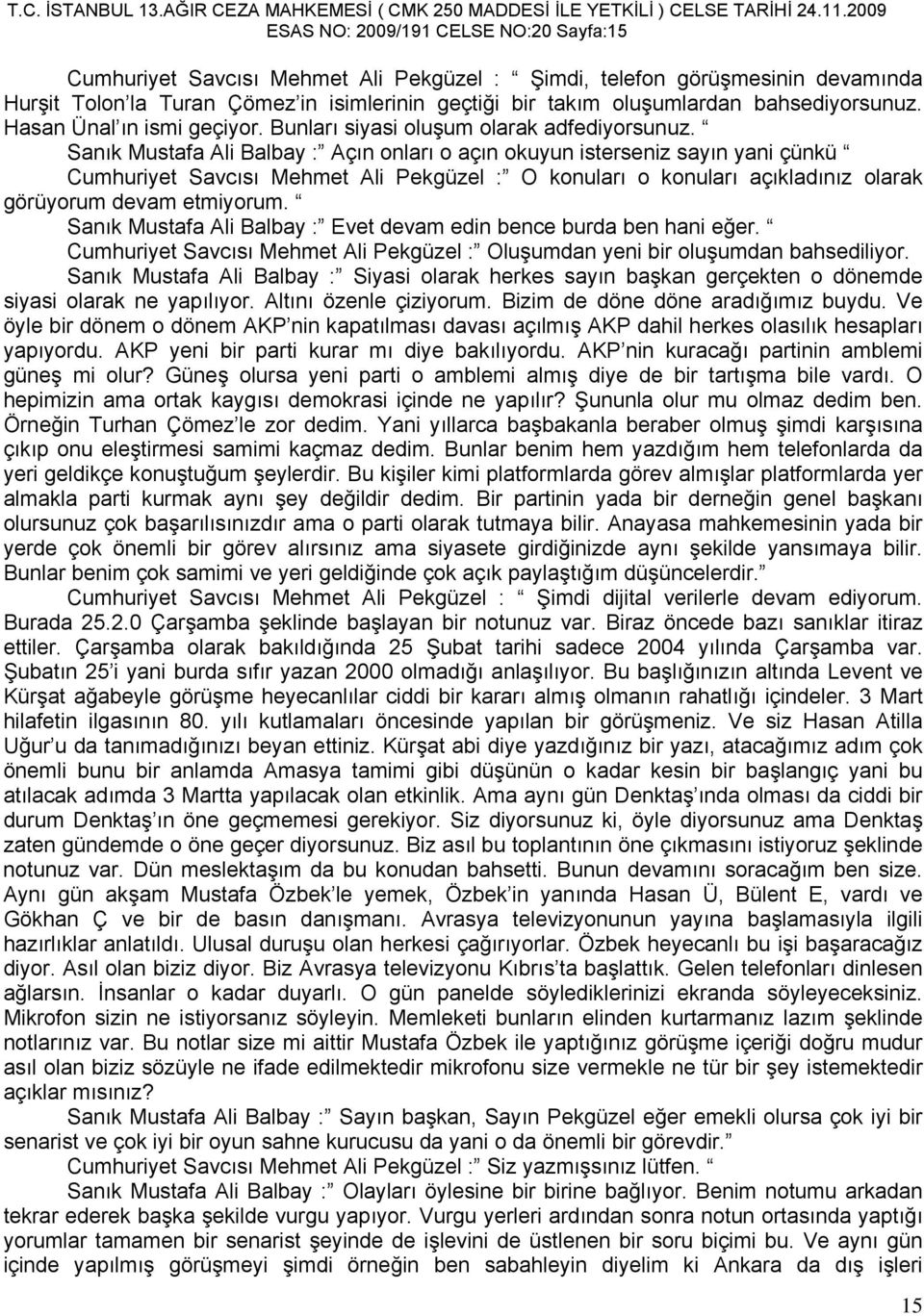 Sanık Mustafa Ali Balbay : Açın onları o açın okuyun isterseniz sayın yani çünkü Cumhuriyet Savcısı Mehmet Ali Pekgüzel : O konuları o konuları açıkladınız olarak görüyorum devam etmiyorum.