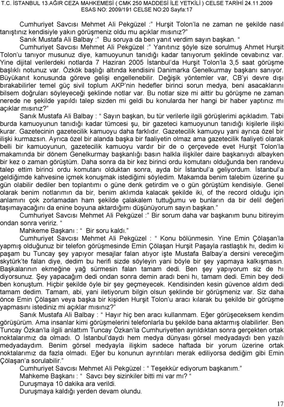 Cumhuriyet Savcısı Mehmet Ali Pekgüzel : Yanıtınız şöyle size sorulmuş Ahmet Hurşit Tolon u tanıyor musunuz diye, kamuoyunun tanıdığı kadar tanıyorum şeklinde cevabınız var.