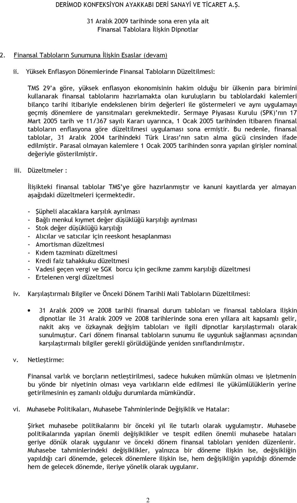 kuruluşların bu tablolardaki kalemleri bilanço tarihi itibariyle endekslenen birim değerleri ile göstermeleri ve aynı uygulamayı geçmiş dönemlere de yansıtmaları gerekmektedir.