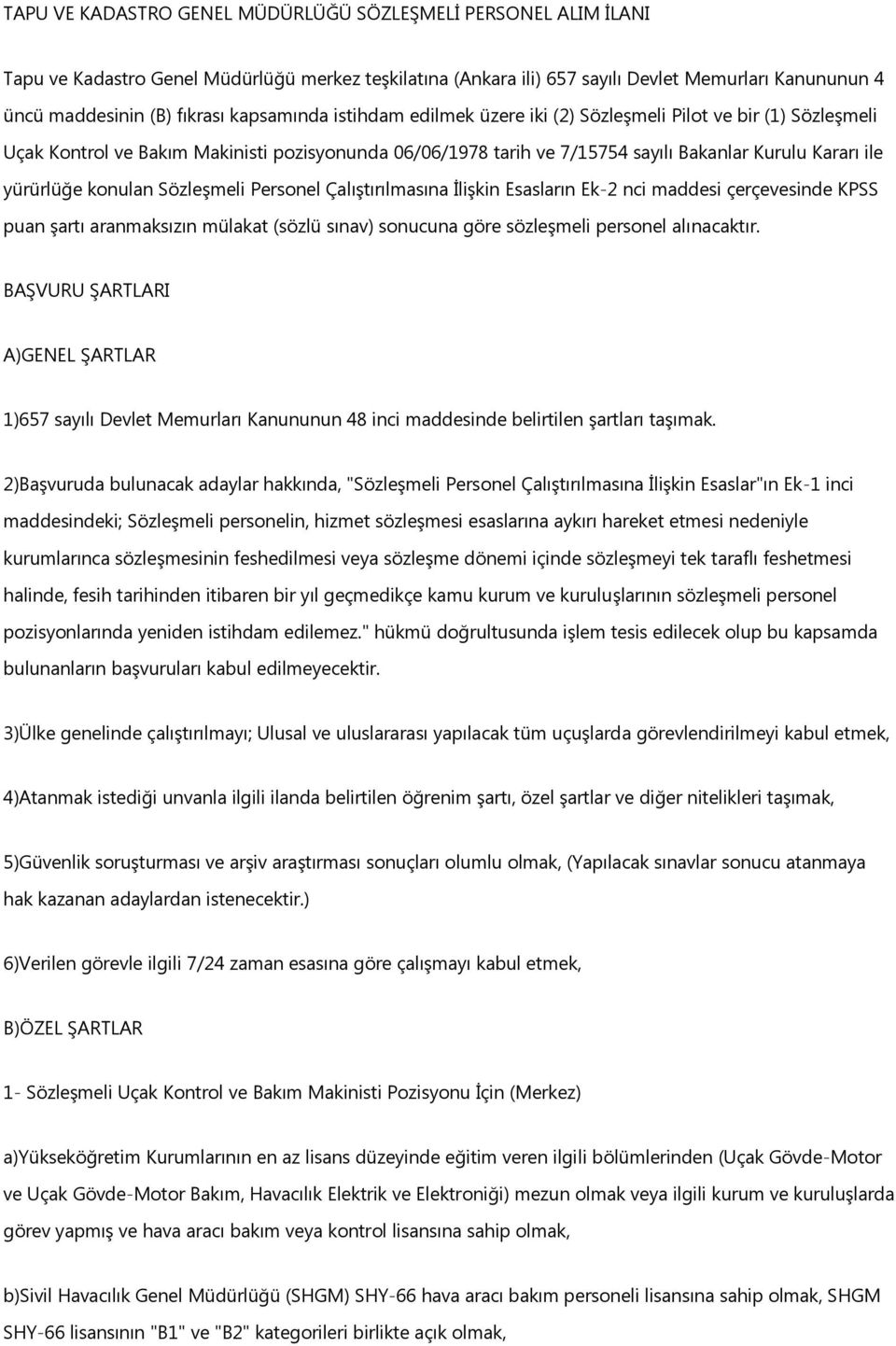 konulan Sözleşmeli Personel Çalıştırılmasına İlişkin Esasların Ek-2 nci maddesi çerçevesinde KPSS puan şartı aranmaksızın mülakat (sözlü sınav) sonucuna göre sözleşmeli personel alınacaktır.