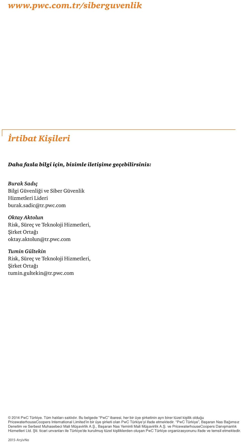 Bu belgede PwC ibaresi, her bir üye şirketinin ayrı birer tüzel kişilik olduğu PricewaterhouseCoopers International Limited in bir üye şirketi olan PwC Türkiye yi ifade etmektedir.