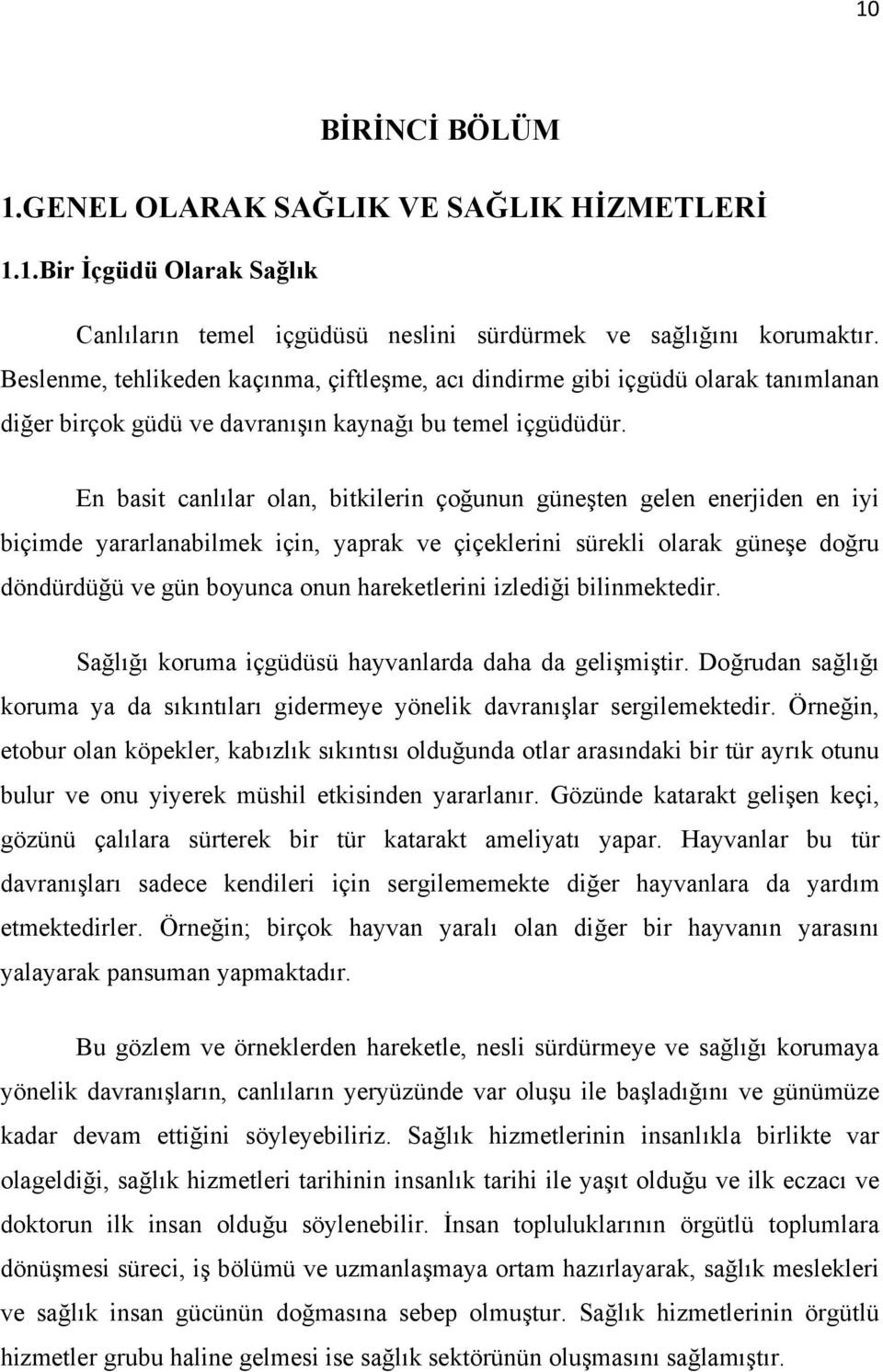 En basit canlılar olan, bitkilerin çoğunun güneşten gelen enerjiden en iyi biçimde yararlanabilmek için, yaprak ve çiçeklerini sürekli olarak güneşe doğru döndürdüğü ve gün boyunca onun hareketlerini