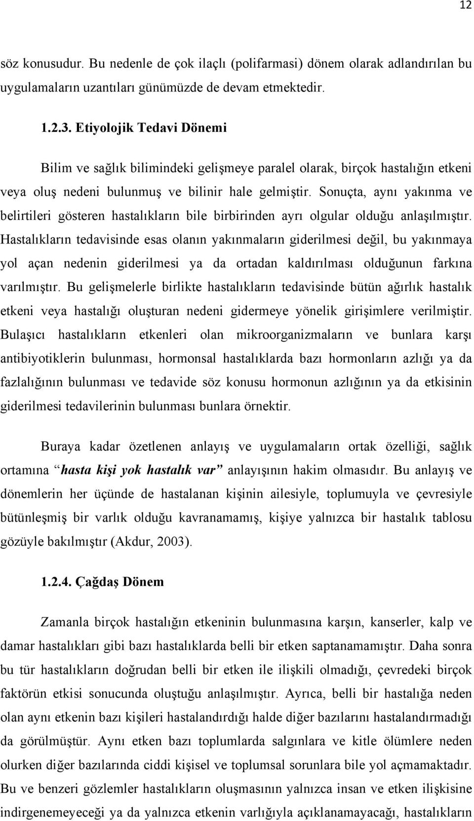 Sonuçta, aynı yakınma ve belirtileri gösteren hastalıkların bile birbirinden ayrı olgular olduğu anlaşılmıştır.