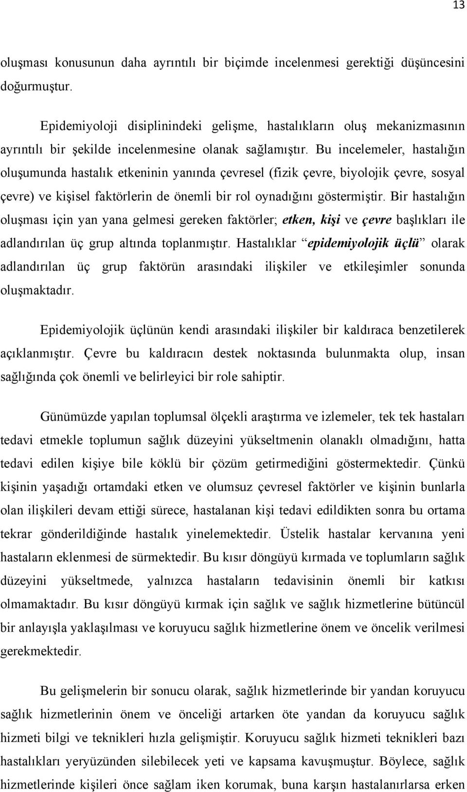 Bu incelemeler, hastalığın oluşumunda hastalık etkeninin yanında çevresel (fizik çevre, biyolojik çevre, sosyal çevre) ve kişisel faktörlerin de önemli bir rol oynadığını göstermiştir.