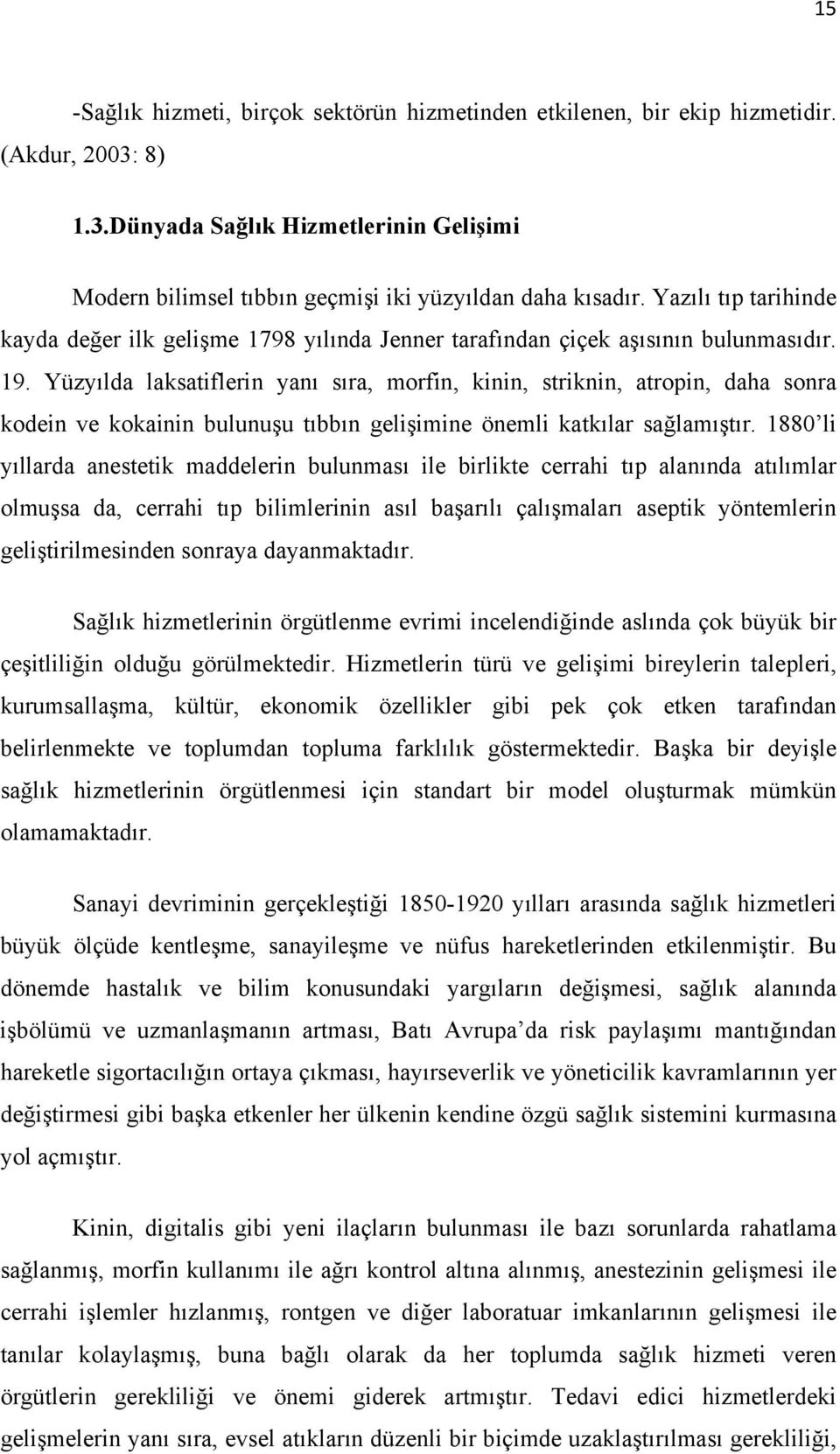 Yüzyılda laksatiflerin yanı sıra, morfin, kinin, striknin, atropin, daha sonra kodein ve kokainin bulunuşu tıbbın gelişimine önemli katkılar sağlamıştır.