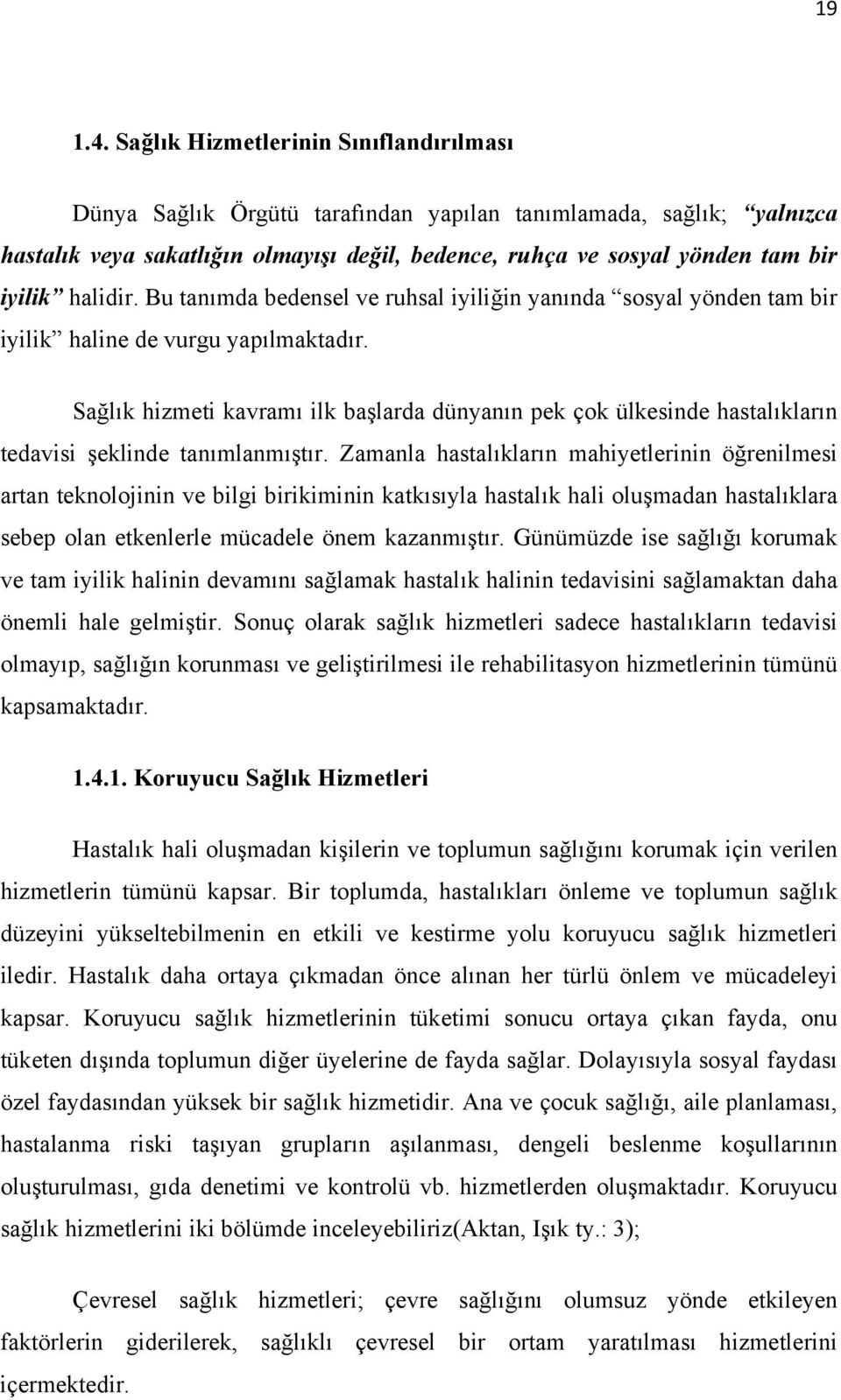 halidir. Bu tanımda bedensel ve ruhsal iyiliğin yanında sosyal yönden tam bir iyilik haline de vurgu yapılmaktadır.