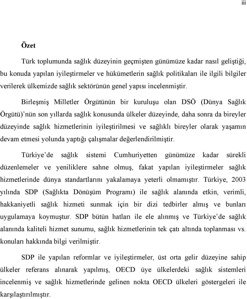 Birleşmiş Milletler Örgütünün bir kuruluşu olan DSÖ (Dünya Sağlık Örgütü) nün son yıllarda sağlık konusunda ülkeler düzeyinde, daha sonra da bireyler düzeyinde sağlık hizmetlerinin iyileştirilmesi ve