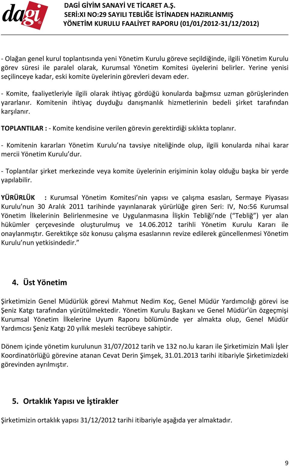 Komitenin ihtiyaç duyduğu danışmanlık hizmetlerinin bedeli şirket tarafından karşılanır. TOPLANTILAR : - Komite kendisine verilen görevin gerektirdiği sıklıkta toplanır.