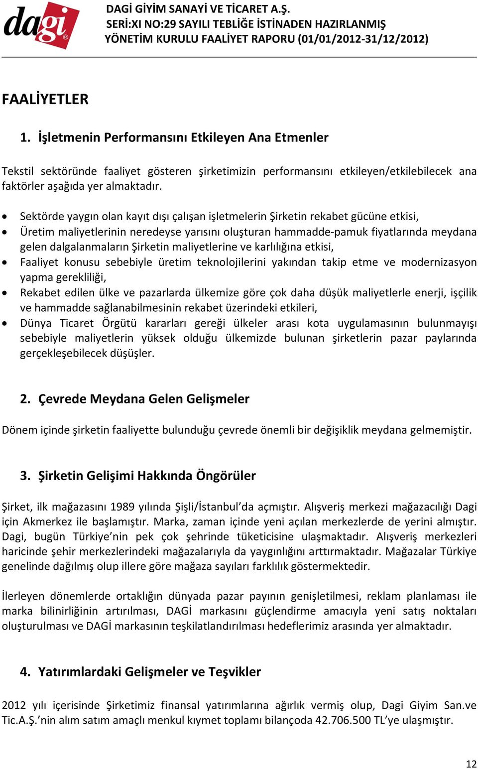 Şirketin maliyetlerine ve karlılığına etkisi, Faaliyet konusu sebebiyle üretim teknolojilerini yakından takip etme ve modernizasyon yapma gerekliliği, Rekabet edilen ülke ve pazarlarda ülkemize göre