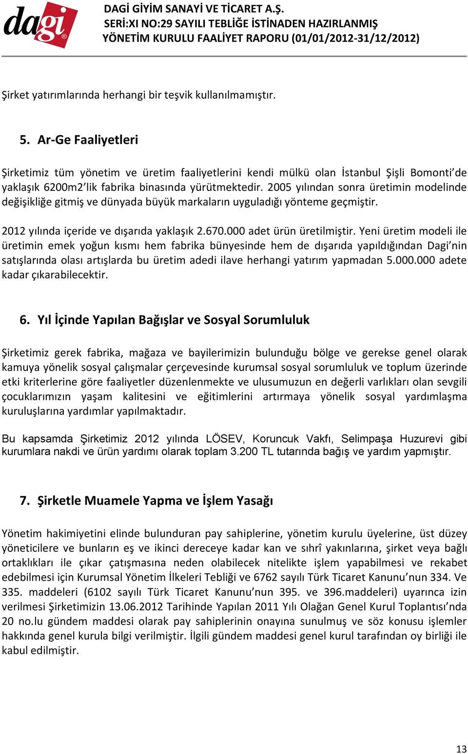 2005 yılından sonra üretimin modelinde değişikliğe gitmiş ve dünyada büyük markaların uyguladığı yönteme geçmiştir. 2012 yılında içeride ve dışarıda yaklaşık 2.670.000 adet ürün üretilmiştir.