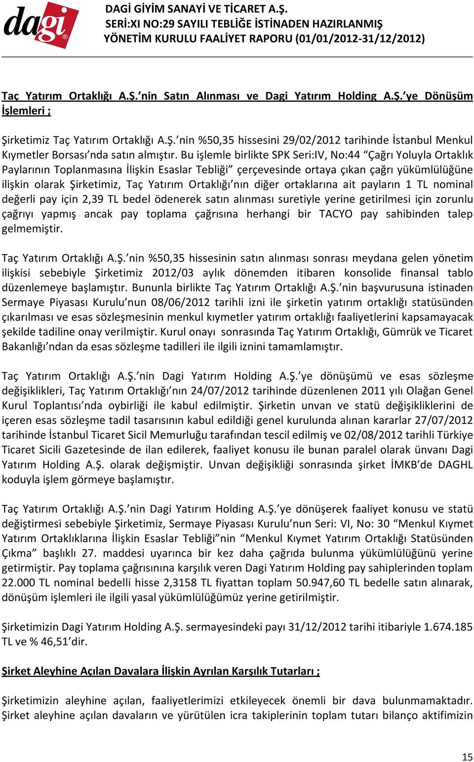 Ortaklığı nın diğer ortaklarına ait payların 1 TL nominal değerli pay için 2,39 TL bedel ödenerek satın alınması suretiyle yerine getirilmesi için zorunlu çağrıyı yapmış ancak pay toplama çağrısına