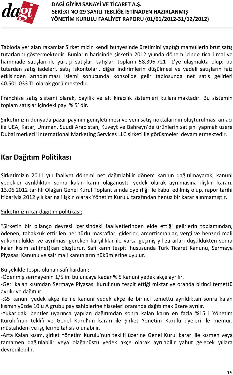 721 TL ye ulaşmakta olup; bu tutardan satış iadeleri, satış iskontoları, diğer indirimlerin düşülmesi ve vadeli satışların faiz etkisinden arındırılması işlemi sonucunda konsolide gelir tablosunda