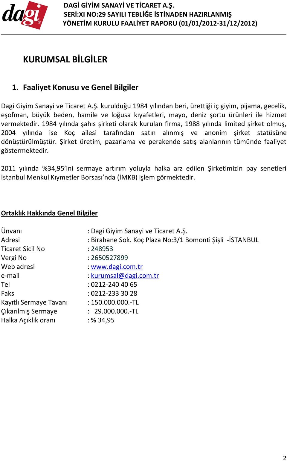 1984 yılında şahıs şirketi olarak kurulan firma, 1988 yılında limited şirket olmuş, 2004 yılında ise Koç ailesi tarafından satın alınmış ve anonim şirket statüsüne dönüştürülmüştür.