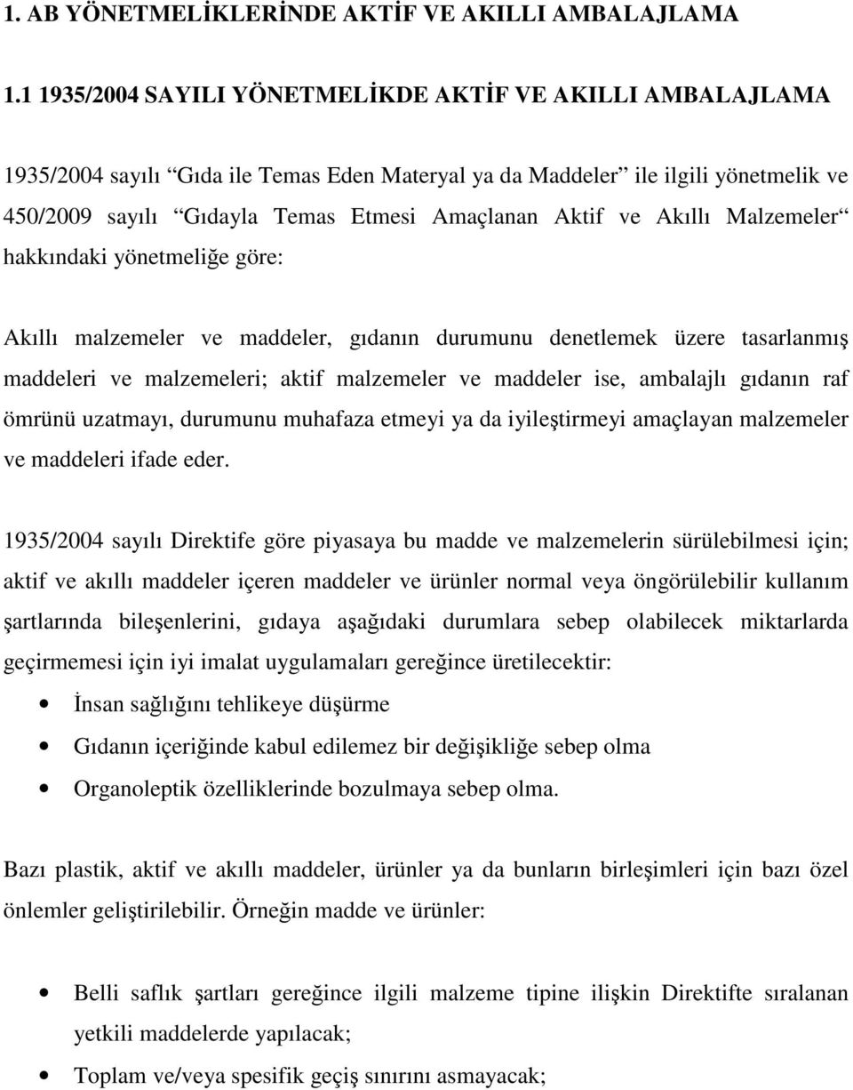 ve Akıllı Malzemeler hakkındaki yönetmeliğe göre: Akıllı malzemeler ve maddeler, gıdanın durumunu denetlemek üzere tasarlanmış maddeleri ve malzemeleri; aktif malzemeler ve maddeler ise, ambalajlı