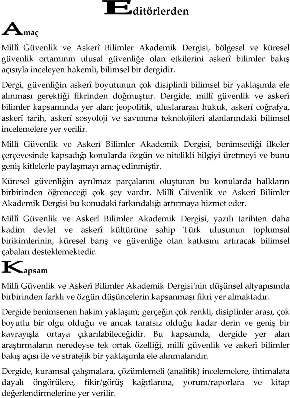 Dergide, millî güvenlik ve askerî bilimler kapsamında yer alan; jeopolitik, uluslararası hukuk, askerî coğrafya, askerî tarih, askerî sosyoloji ve savunma teknolojileri alanlarındaki bilimsel