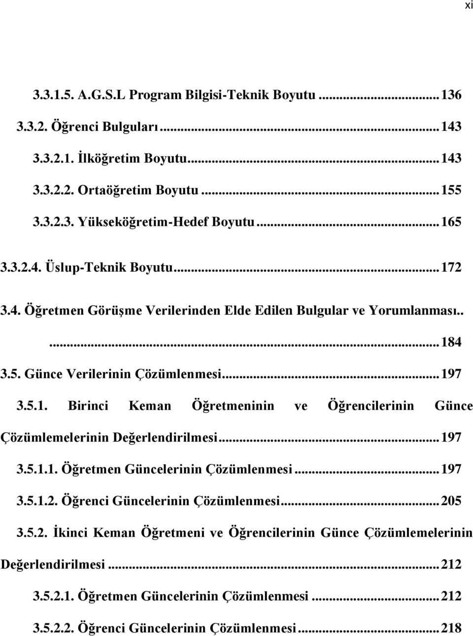 .. 197 3.5.1.1. Öğretmen Güncelerinin Çözümlenmesi... 197 3.5.1.2. Öğrenci Güncelerinin Çözümlenmesi... 205 3.5.2. İkinci Keman Öğretmeni ve Öğrencilerinin Günce Çözümlemelerinin Değerlendirilmesi.