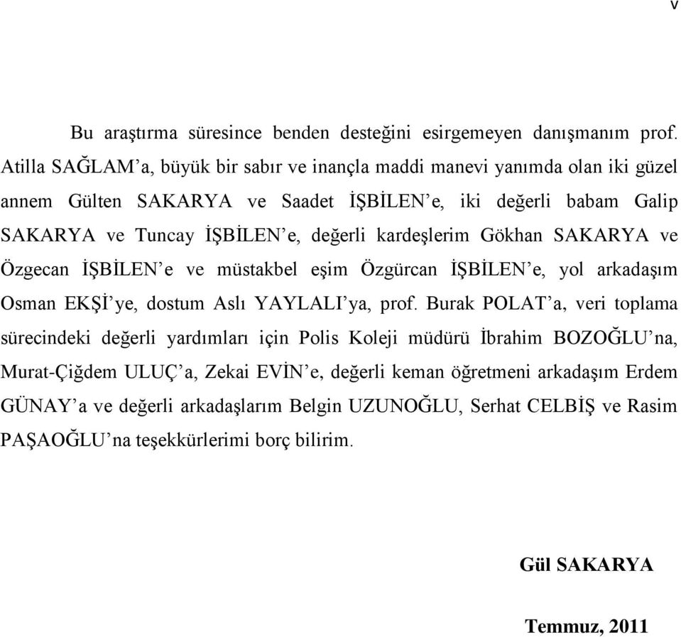 değerli kardeģlerim Gökhan SAKARYA ve Özgecan ĠġBĠLEN e ve müstakbel eģim Özgürcan ĠġBĠLEN e, yol arkadaģım Osman EKġĠ ye, dostum Aslı YAYLALI ya, prof.