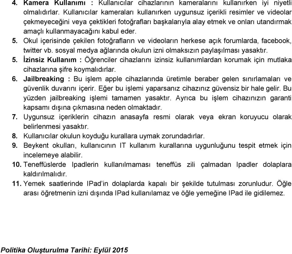 5. Okul içerisinde çekilen fotoğrafların ve videoların herkese açık forumlarda, facebook, twitter vb. sosyal medya ağlarında okulun izni olmaksızın paylaşılması yasaktır. 5.