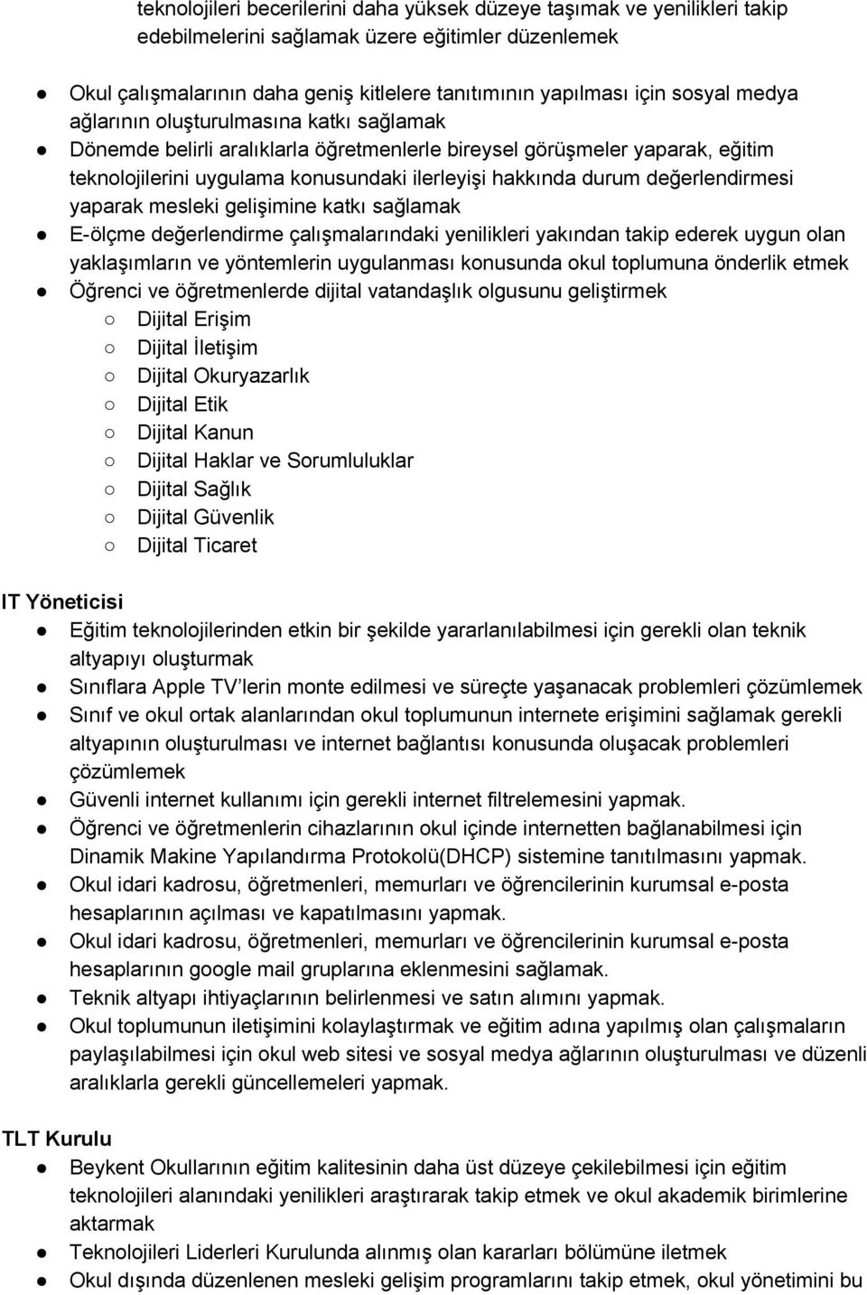 değerlendirmesi yaparak mesleki gelişimine katkı sağlamak E ölçme değerlendirme çalışmalarındaki yenilikleri yakından takip ederek uygun olan yaklaşımların ve yöntemlerin uygulanması konusunda okul