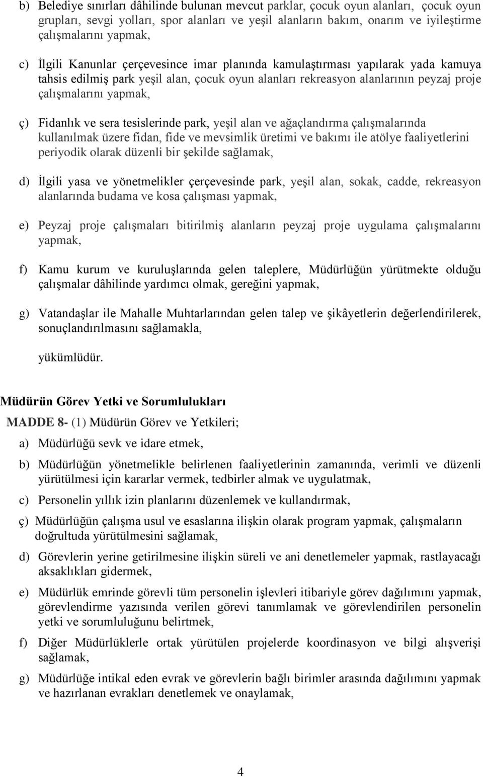 Fidanlık ve sera tesislerinde park, yeşil alan ve ağaçlandırma çalışmalarında kullanılmak üzere fidan, fide ve mevsimlik üretimi ve bakımı ile atölye faaliyetlerini periyodik olarak düzenli bir