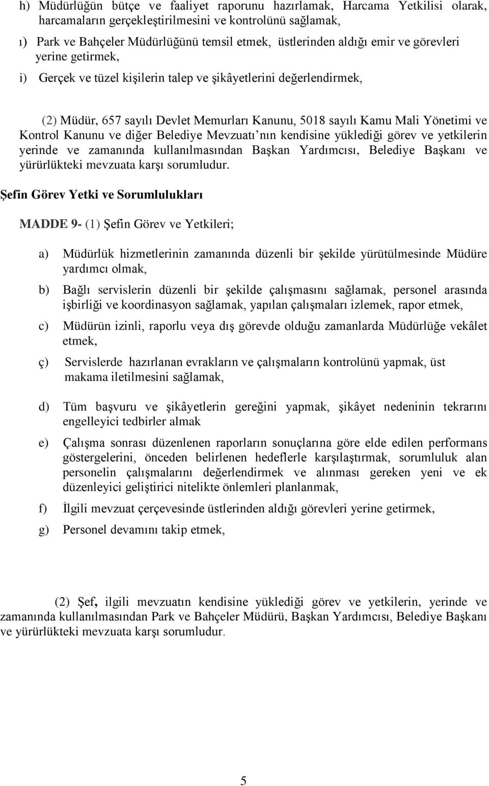 Kanunu ve diğer Belediye Mevzuatı nın kendisine yüklediği görev ve yetkilerin yerinde ve zamanında kullanılmasından Başkan Yardımcısı, Belediye Başkanı ve yürürlükteki mevzuata karşı sorumludur.