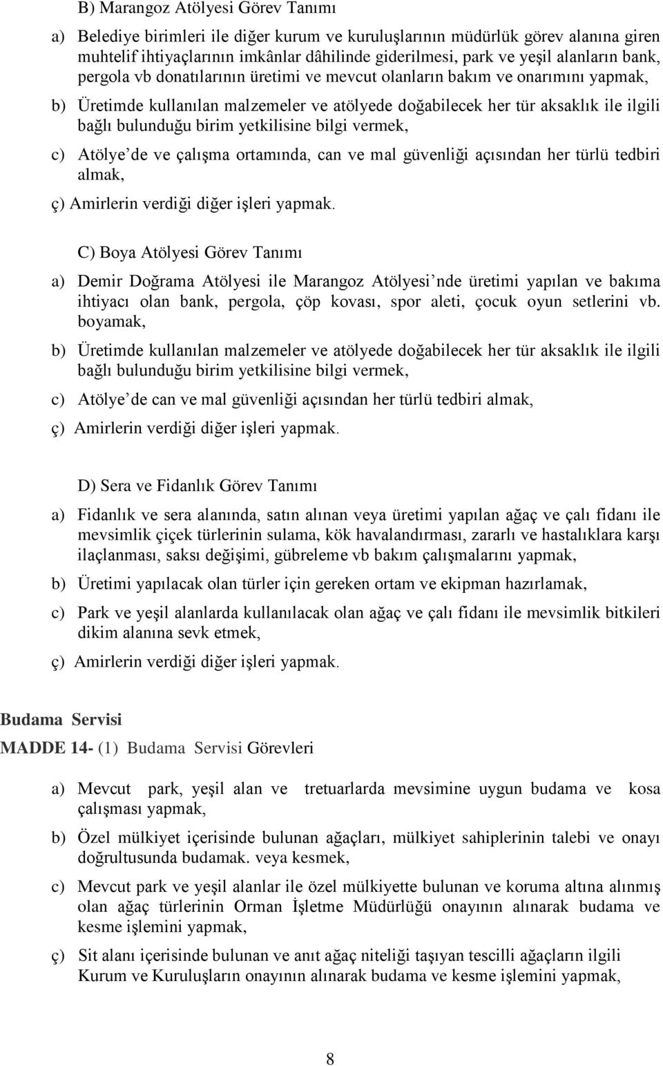 yetkilisine bilgi vermek, c) Atölye de ve çalışma ortamında, can ve mal güvenliği açısından her türlü tedbiri almak, ç) Amirlerin verdiği diğer işleri yapmak.