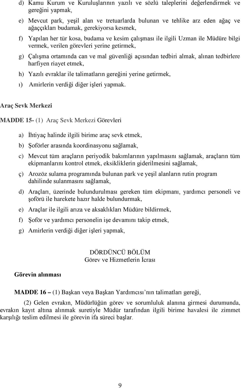 tedbiri almak, alınan tedbirlere harfiyen riayet etmek, h) Yazılı evraklar ile talimatların gereğini yerine getirmek, ı) Amirlerin verdiği diğer işleri yapmak.