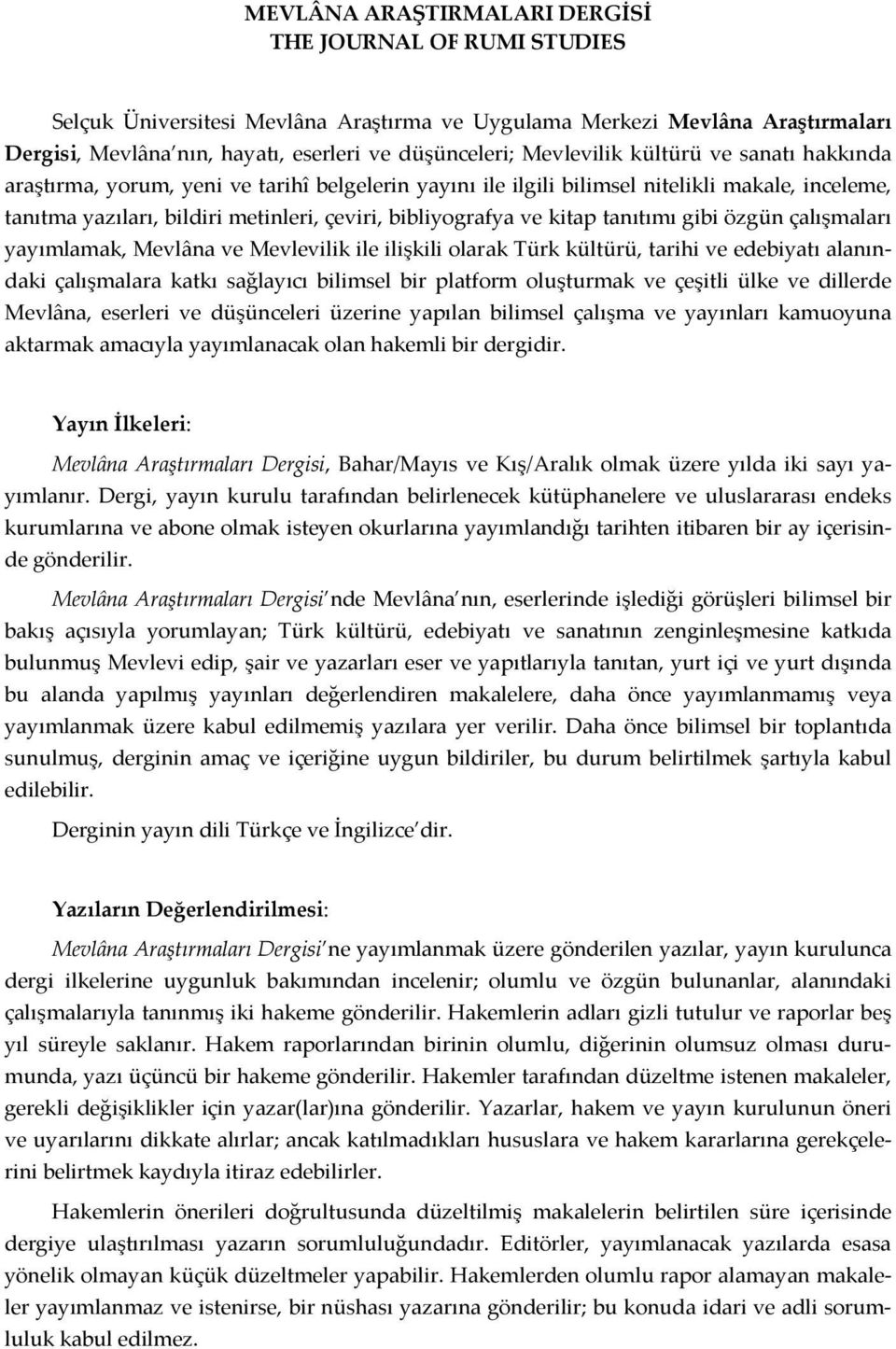 kitap tanıtımı gibi özgün çalışmaları yayımlamak, Mevlâna ve Mevlevilik ile ilişkili olarak Türk kültürü, tarihi ve edebiyatı alanındaki çalışmalara katkı sağlayıcı bilimsel bir platform oluşturmak